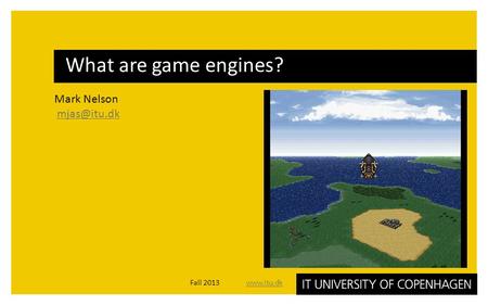 Mark Nelson What are game engines? Fall 2013