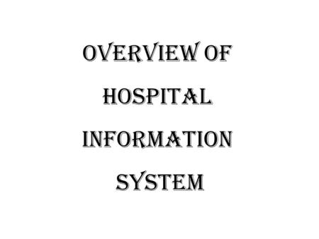 OVERVIEW OF HOSPITAL INFORMATION SYSTEM. Hospital information system (HIS) is intersection of: 1.Information science 2.Technology 3.Healthcare.