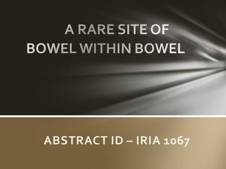 ABSTRACT ID – IRIA 1067. Intussusception is telescoping of proximal bowel segment of gastrointestinal tract within the lumen of the adjacent segment.