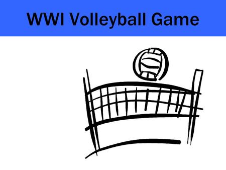 WWI Volleyball Game. Background You have enjoyed playing volleyball after school. In fact, you have become one of the best players in the school. Everyone.