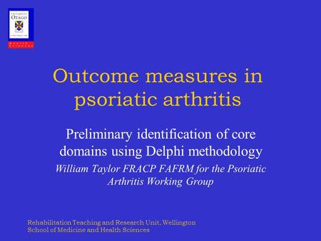 Rehabilitation Teaching and Research Unit, Wellington School of Medicine and Health Sciences Outcome measures in psoriatic arthritis Preliminary identification.