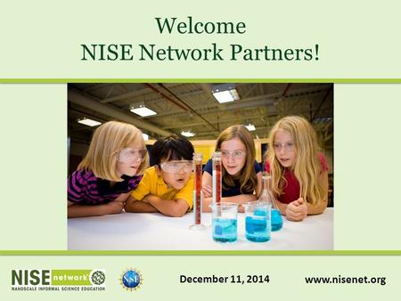 Welcome NISE Network Partners! www.nisenet.org December 11, 2014.