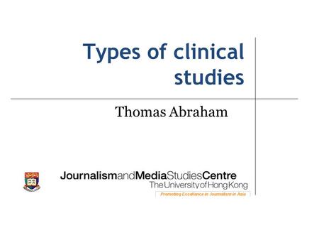 Types of clinical studies Thomas Abraham. Three broad types of studies: used for different purposes 1. Observational (observe groups of people, gather.
