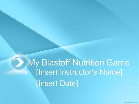 My Blastoff Nutrition Game [Insert Instructor’s Name] [Insert Date]