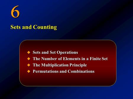 6  Sets and Set Operations  The Number of Elements in a Finite Set  The Multiplication Principle  Permutations and Combinations Sets and Counting.