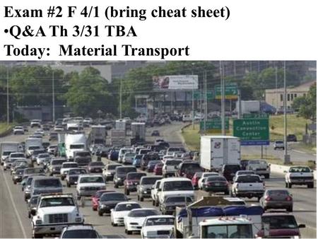 Exam #2 F 4/1 (bring cheat sheet) Q&A Th 3/31 TBA Today: Material Transport.