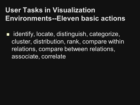 User Tasks in Visualization Environments--Eleven basic actions identify, locate, distinguish, categorize, cluster, distribution, rank, compare within relations,