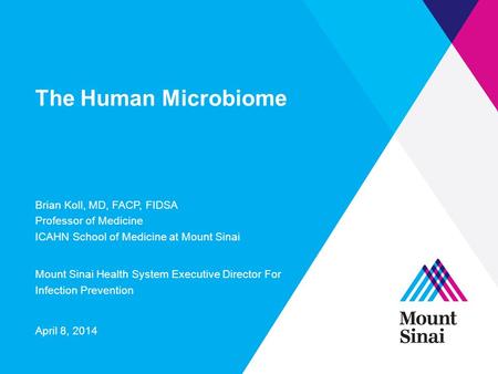 The Human Microbiome Brian Koll, MD, FACP, FIDSA Professor of Medicine