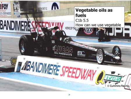 Vegetable oils as fuels C1b 5.5 How can we use vegetable oils as a fuel?  Cummins Racing.
