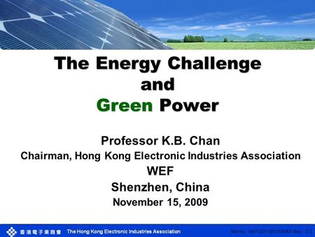 The Energy Challenge and Green Power Professor K.B. Chan Chairman, Hong Kong Electronic Industries Association WEF Shenzhen, China November 15, 2009 Ref.