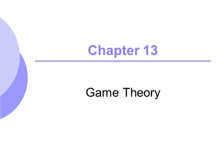 Chapter 13 Game Theory. Chapter 132 Gaming and Strategic Decisions Game theory tries to determine optimal strategy for each player Strategy is a rule.