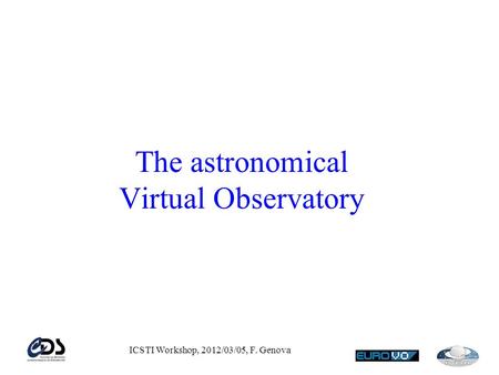 ICSTI Workshop, 2012/03/05, F. Genova The astronomical Virtual Observatory.