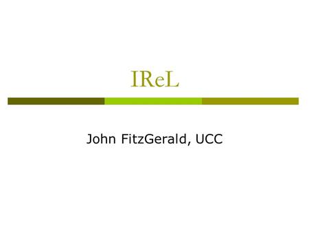 IReL John FitzGerald, UCC. Content of my Presentation  IReL in a nutshell  Consortial purchasing by Irish libraries  Birth of IReL  IReL now and in.