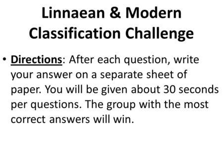 Linnaean & Modern Classification Challenge Directions: After each question, write your answer on a separate sheet of paper. You will be given about 30.