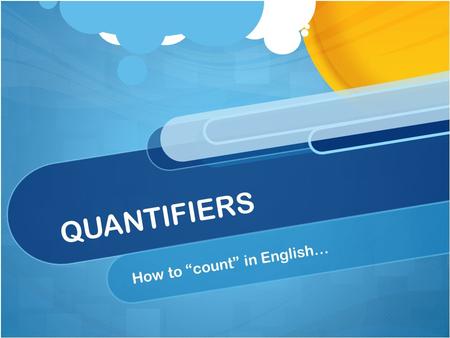 QUANTIFIERS How to “count” in English…. COUNTABLE NOUNS Have singular & plural (car / cars) You can count them (a car/ three cars / some cars)