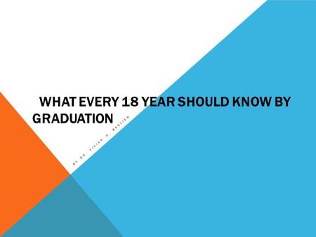 WHAT EVERY 18 YEAR SHOULD KNOW BY GRADUATION BY DR. VIVIAN G. BAGLIEN.
