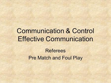 Communication & Control Effective Communication Referees Pre Match and Foul Play.