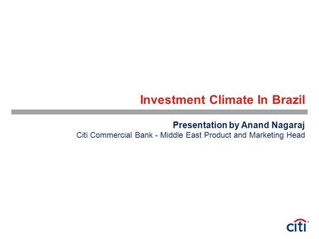 Investment Climate In Brazil Presentation by Anand Nagaraj Citi Commercial Bank - Middle East Product and Marketing Head.