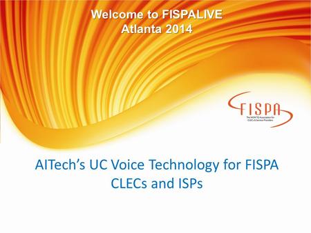 AITech’s UC Voice Technology for FISPA CLECs and ISPs Welcome to FISPALIVE Atlanta 2014.