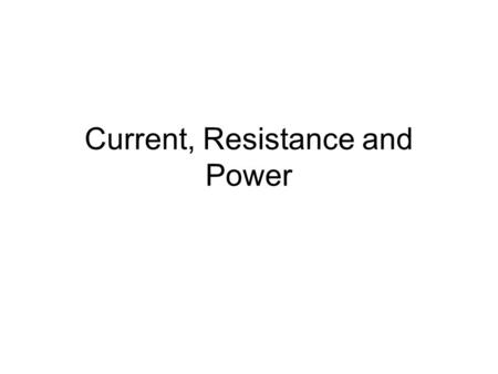 Current, Resistance and Power