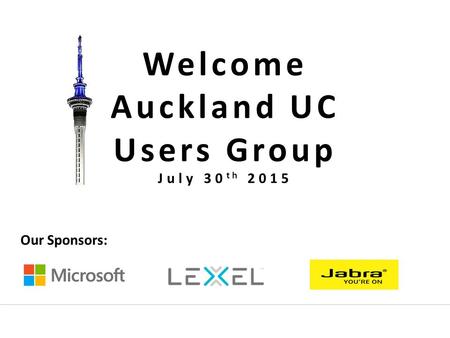 Welcome Auckland UC Users Group Our Sponsors: July 30 th 2015.