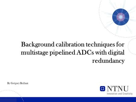 By Grégory Brillant Background calibration techniques for multistage pipelined ADCs with digital redundancy.