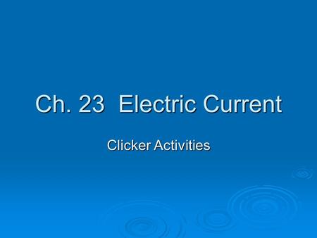 Ch. 23 Electric Current Clicker Activities. Task  You will be shown four different arrangements of light bulbs connected to batteries with conducting.