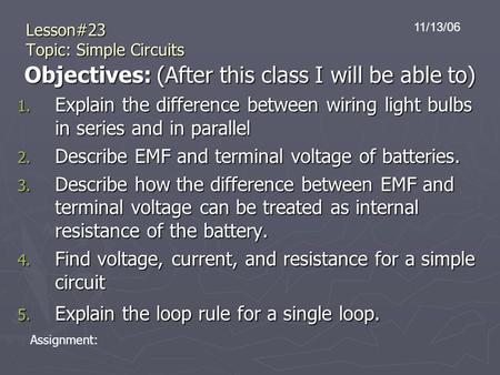 Lesson#23 Topic: Simple Circuits Objectives: (After this class I will be able to) 1. Explain the difference between wiring light bulbs in series and in.