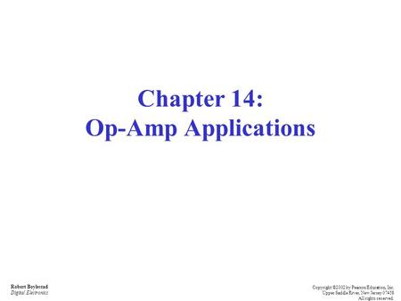 Robert Boylestad Digital Electronics Copyright ©2002 by Pearson Education, Inc. Upper Saddle River, New Jersey 07458 All rights reserved. Chapter 14: Op-Amp.