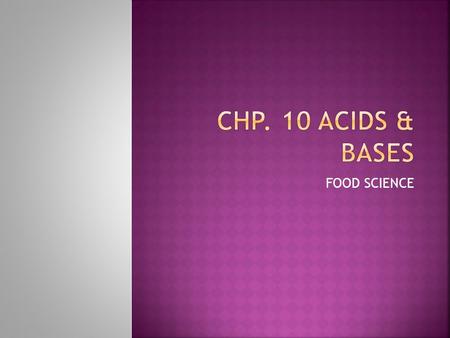 FOOD SCIENCE.  What do you think of when you hear the term “acid?”  Acids are used in the Chemistry lab.  Lime juice & vinegar contain acids;  acids.