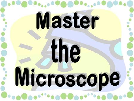Master the Microscope.