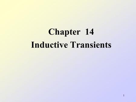 1 Chapter 14 Inductive Transients. 2 14.0Preview [page 519] Capacitive circuits capacitor voltage cannot change instantanously. Inductive circuits inductor.