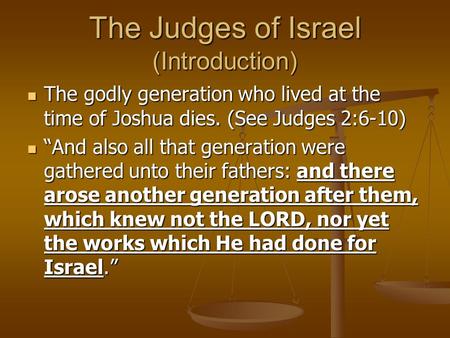 The Judges of Israel (Introduction) The godly generation who lived at the time of Joshua dies. (See Judges 2:6-10) The godly generation who lived at the.