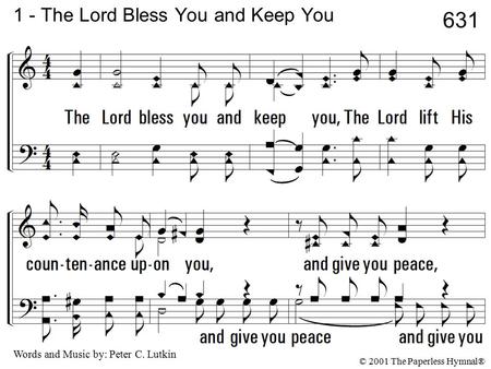 The Lord bless you and keep you, The Lord lift His countenance upon you, and give you peace, The Lord make His face to shine upon you, And be gracious.