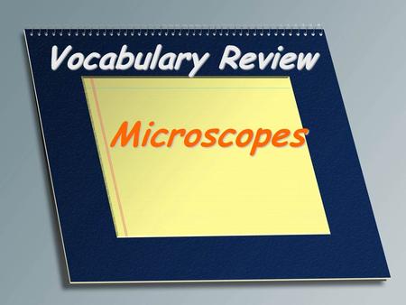 Vocabulary Review Microscopes.