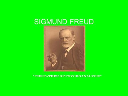 SIGMUND FREUD “The father of Psychoanalysis”. Sigmund Freud’s Psychoanalytic Perspective 1856-1939 “I was the only worker in a new field.” Love him or.