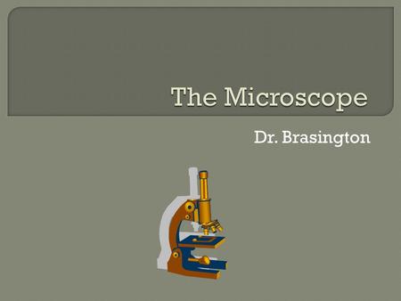 Dr. Brasington. 2  Base: The supportive bottom piece of the microscope.  Sub stage light: It’s a light, it removes the dark. It is operated by a switch.