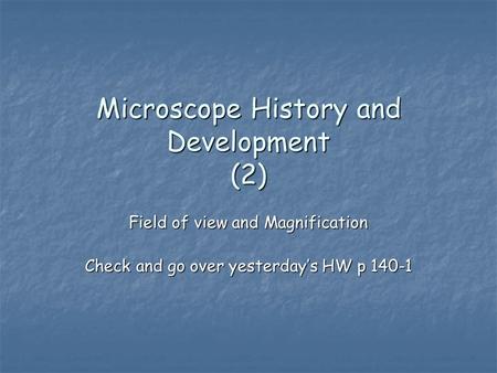 Microscope History and Development (2) Field of view and Magnification Check and go over yesterday’s HW p 140-1.