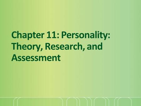 Chapter 11: Personality: Theory, Research, and Assessment.