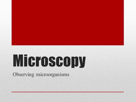 Microscopy Observing microorganisms. Light microscopy – any microscope that uses visible light.
