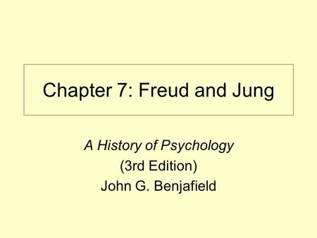 Chapter 7: Freud and Jung A History of Psychology (3rd Edition) John G. Benjafield.