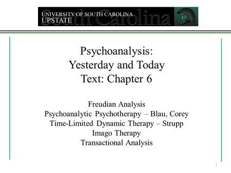 Psychoanalysis: Yesterday and Today Text: Chapter 6 Freudian Analysis Psychoanalytic Psychotherapy – Blau, Corey Time-Limited Dynamic Therapy – Strupp.
