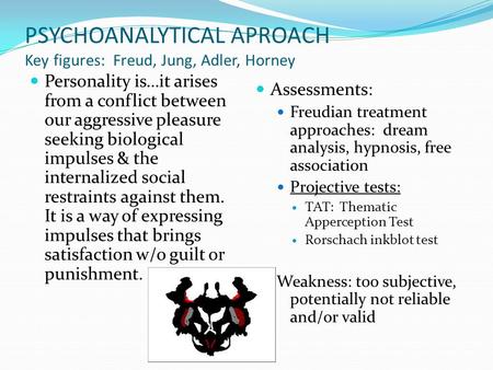PSYCHOANALYTICAL APROACH Key figures: Freud, Jung, Adler, Horney Personality is…it arises from a conflict between our aggressive pleasure seeking biological.
