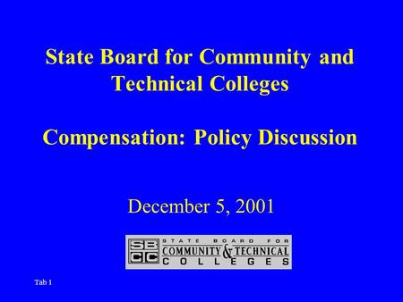 Tab 1 State Board for Community and Technical Colleges Compensation: Policy Discussion December 5, 2001.