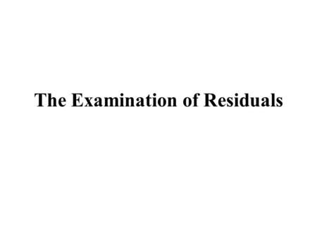 The Examination of Residuals. The residuals are defined as the n differences : where is an observation and is the corresponding fitted value obtained.