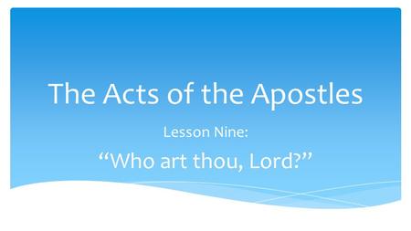 The Acts of the Apostles Lesson Nine: “Who art thou, Lord?”