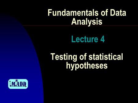 Fundamentals of Data Analysis Lecture 4 Testing of statistical hypotheses.