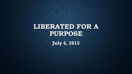 LIBERATED FOR A PURPOSE July 4, 2015. EXODUS 5 1 ¶ And afterward Moses and Aaron went in, and told Pharaoh, Thus saith the LORD God of Israel, Let my.