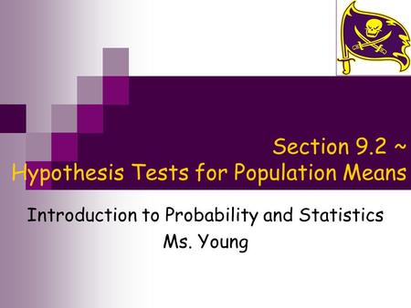 Section 9.2 ~ Hypothesis Tests for Population Means Introduction to Probability and Statistics Ms. Young.