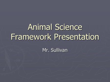 Animal Science Framework Presentation Mr. Sullivan.